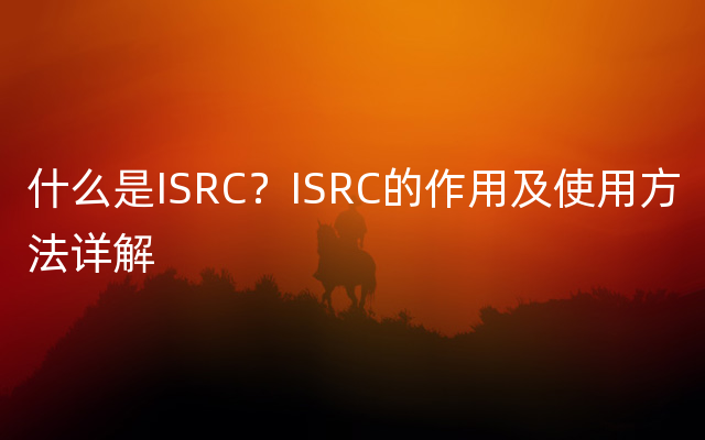 什么是ISRC？ISRC的作用及使用方法详解