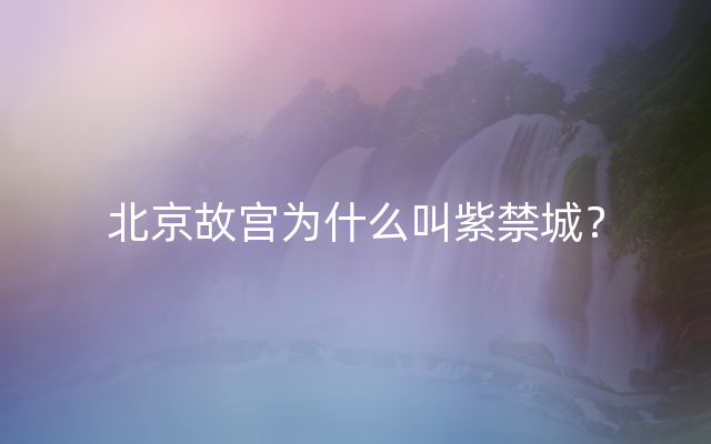 北京故宫为什么叫紫禁城？