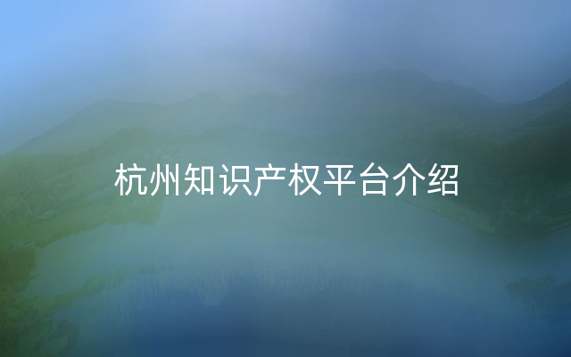 杭州知识产权平台介绍