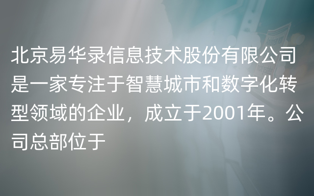 北京易华录信息技术股份有限公司是一家专注于智慧城市和数字化转型领域的企业，成立于2001年。公司总部位于