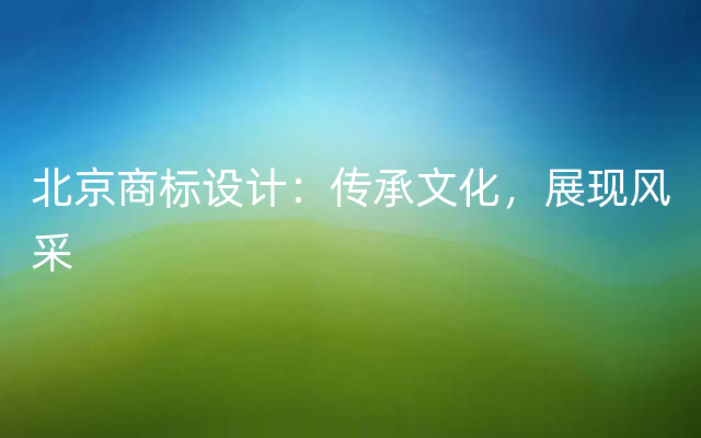 北京商标设计：传承文化，展现风采