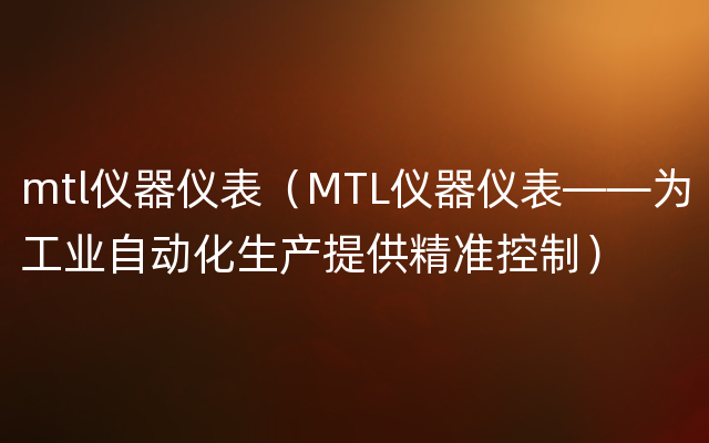 mtl仪器仪表（MTL仪器仪表——为工业自动化生产提供精准控制）